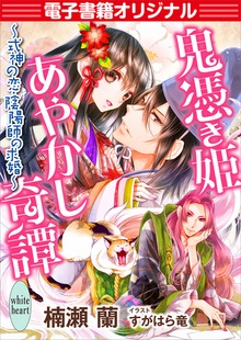 【電子書籍オリジナル】鬼憑き姫あやかし奇譚 ～式神の恋、陰陽師の求婚～