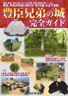 豊臣兄弟の城 完全ガイド（居城、陣城、攻めた城、ライバルの城、主君＆家臣の城…… 秀吉と秀長の生涯に関わる“全94城”をすべて実踏！）