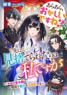 あらあら、おかしいですね？ 先に見捨てられたのは私ですが～なまけ者令嬢は隣国で能力を全解放する