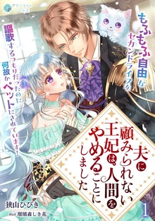 夫に顧みられない王妃は、人間をやめることにしました～もふもふ自由なセカンドライフを謳歌するつもりだったのに何故かペットにされています！～（アマゾナイトノベルズ）