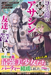 コミュ障の最強アサシンは友達が欲しい～友人候補はなぜか全員最強スペックの美少女でした～（グラストNOVELS）