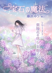 宝石の魔法シリーズ １ 紫陽花の咲くこの街で