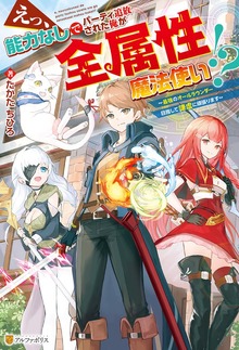 えっ、能力なしでパーティ追放された俺が全属性魔法使い！？ 最強のオールラウンダー目指して謙虚に頑張ります