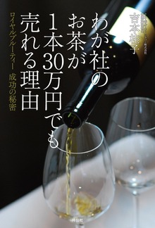 わが社のお茶が１本３０万円でも売れる理由――ロイヤルブルーティー 成功の秘密