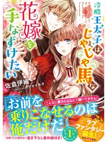 冷酷王太子はじゃじゃ馬な花嫁を手なずけたい