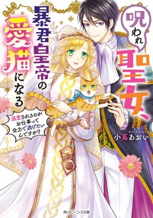 呪われ聖女、暴君皇帝の愛猫になる 溺愛されるのがお仕事って全力で逃げたいんですが？【電子特典付き】