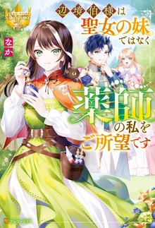 辺境伯様は聖女の妹ではなく薬師の私をご所望です（レジーナブックス）