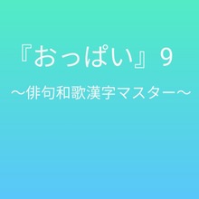おっぱい9 〜俳句和歌漢字マスター〜