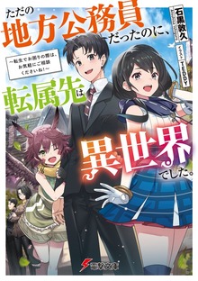ただの地方公務員だったのに、転属先は異世界でした。 ～転生でお困りの際は、お気軽にご相談くださいね！～