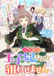 可愛いうちの子に王子妃なんか狙わせません 伯爵家の賢夫人（かあちゃん）は愛されロティ（最強魔力持ち）を手放せない
