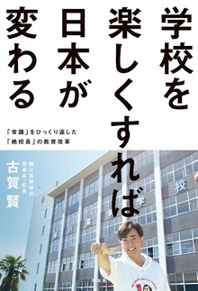 学校を楽しくすれば日本が変わる －－「常識」をひっくり返した「絶校長」の教育改革