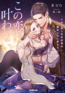 この恋は叶わない ～最後の姫と堅物将軍は熱砂の夜に夢を見る～【電子書籍限定書き下ろしSS付き】