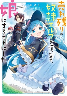 売れ残りの奴隷エルフを拾ったので、娘にすることにした（電撃の新文芸）