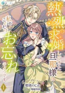 熱烈求婚してきた旦那様は私のことだけお忘れのようです（アマゾナイトノベルズ）