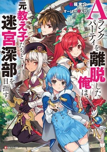 Ａランクパーティを離脱した俺は、元教え子たちと迷宮深部を目指す。（Kラノベブックス）
