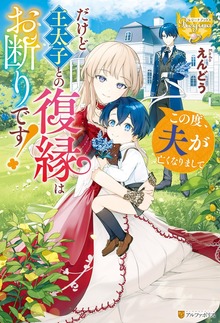 この度、夫が亡くなりまして だけど王太子との復縁はお断りです！