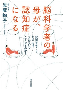 脳科学者の母が、認知症になる 記憶を失うと、その人は“その人”でなくなるのか？