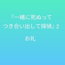 『一緒に死ぬってつき合い出して探偵』2 〜お礼〜