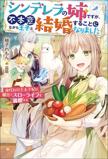 シンデレラの姉ですが、不本意ながら王子と結婚することになりました～身代わり王太子妃は離宮でスローライフを満喫する～（Mノベルスｆ）