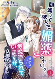 間違って飲んだ媚薬のせいで、好きな人に毎晩迫られていますが、全然うれしくありません！（アマゾナイトノベルズ）
