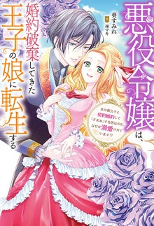 悪役令嬢は、婚約破棄してきた王子の娘に転生する ～氷の貴公子と契約婚約して「ざまぁ」する筈なのに、なぜか溺愛されています！？（Mノベルスｆ）