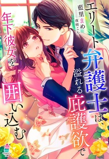 エリート弁護士は、溢れる庇護欲で年下彼女を囲い込む