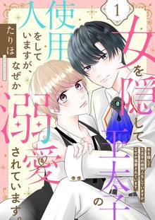 女を隠して王太子の使用人をしていますが、なぜか溺愛されています。