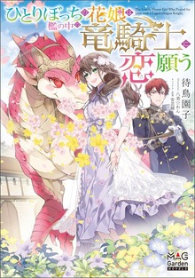 ひとりぼっちの花娘は檻の中の竜騎士に恋願う（マッグガーデンノベルズ）