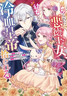 裏切られた悪徳王女、幼女になって冷血皇帝に拾われる（Ｊノベルライト）