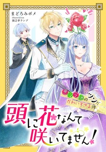 頭に花なんて咲いてません！悪役令嬢のツンがかわいすぎる件【完全版】
