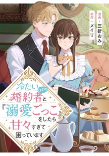 冷たいはずの婚約者と『溺愛ごっこ』をしたら甘々すぎて困っています