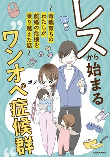 レスから始まる“ワンオペ症候群”～毒親育ちのわたしが離婚の危機を乗り越えた話～