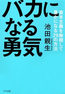 バカになる勇気（きずな出版） 資本主義を無視して豊かになる29の方法