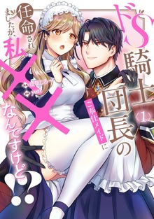 ドS騎士団長のご奉仕メイドに任命されましたが、私××なんですけど！？