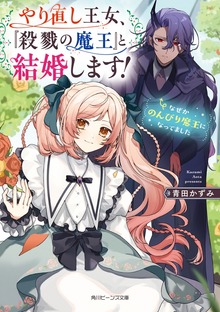 やり直し王女、『殺戮の魔王』と結婚します！ なぜかのんびり魔王になってました【電子特典付き】