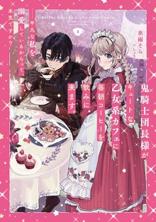 鬼騎士団長様がキュートな乙女系カフェに毎朝コーヒーを飲みに来ます。……平凡な私を溺愛しているからって、本気ですか？（SQEXノベル）