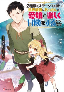 ２種類のステータスを持つ世界最強のおっさんが、愛娘と楽しく冒険をするそうです（Kラノベブックス）