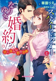 スパダリドクターとなりゆき婚約！？ 甘く淫らな恋の治療【電子限定特典付き】