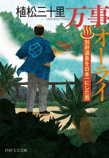 万事オーライ 別府温泉を日本一にした男