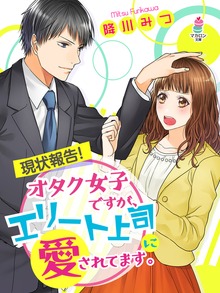 現状報告！オタク女子ですが、エリート上司に愛されてます。