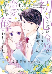 初心な没落令嬢はクールな御曹司の甘すぎる恋愛指南で奪われました（マーマレードコミックス）