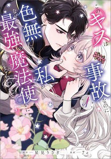 このキスは事故なのに色無しの私がなぜか最強の魔法使いにとらわれてます １