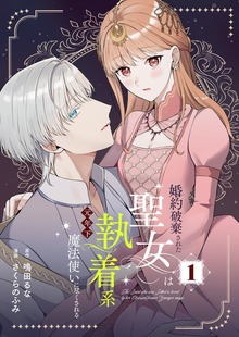 婚約破棄された聖女は執着系元年下魔法使いに尽くされる【合本版】