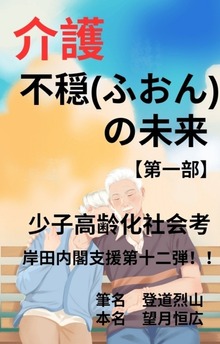 介護 不穏(ふおん)の未来【第一部】少子高齢化社会考 岸田内閣支援第十二弾！！