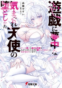 遊戯に夢中な気まぐれ天使の堕としかた ～チート使いの美少女天使をわからせたらなぜか嫁にしてほしいとせがまれています～