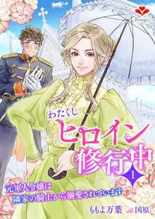 わたくしヒロイン、修行中～元軍人令嬢は隣家の騎士から溺愛されています～
