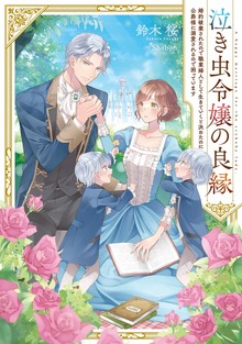 泣き虫令嬢の良縁 婚約破棄されたので職業婦人として生きていくと決めたのに公爵様に溺愛されるので困っています
