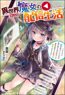 異世界魔女の配信生活 ～いなくなった師匠が残していったものは地球に繋がる通信魔法でした。師匠の真似をして配信してお菓子をもらいます～（BKブックス）