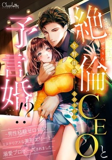 絶倫ＣＥＯと予言婚！？ ～男性経験ゼロなのに、ミステリアスな美形エリートに溺愛プロポーズされました～