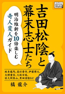 吉田松陰と幕末志士たち 明治維新を10倍楽しむ奇人変人ガイド ～坂本龍馬、高杉晋作、伊藤博文、大隈重信、久坂玄瑞、佐久間象山、黒田清隆など～